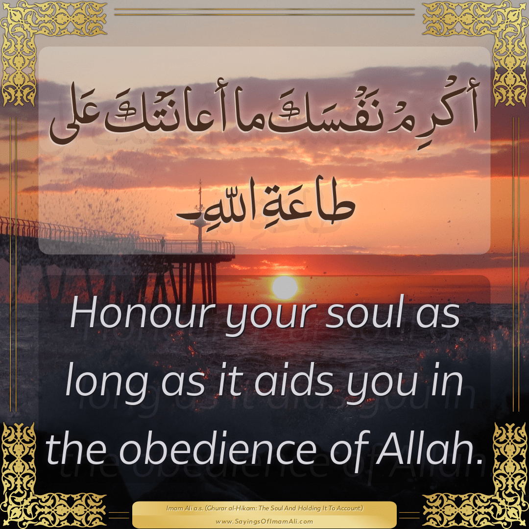 Honour your soul as long as it aids you in the obedience of Allah.